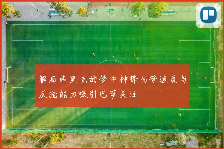 解局弗里克的梦中神锋戈登速度与反抢能力吸引巴萨关注