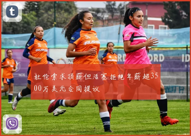 杜伦索求顶薪但活塞拒绝年薪超3500万美元合同提议